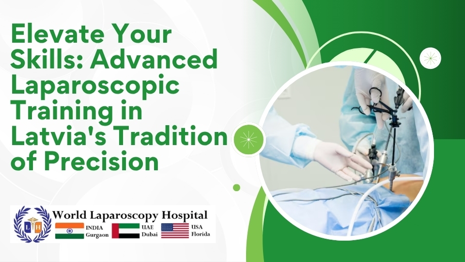 Elevate Your Skills: Advanced Laparoscopic Training in Latvia's Tradition of Precision