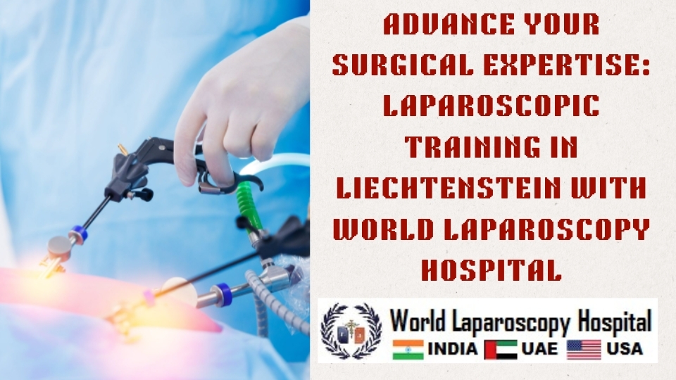 Advance Your Surgical Expertise: Laparoscopic Training in Liechtenstein with World Laparoscopy Hospital