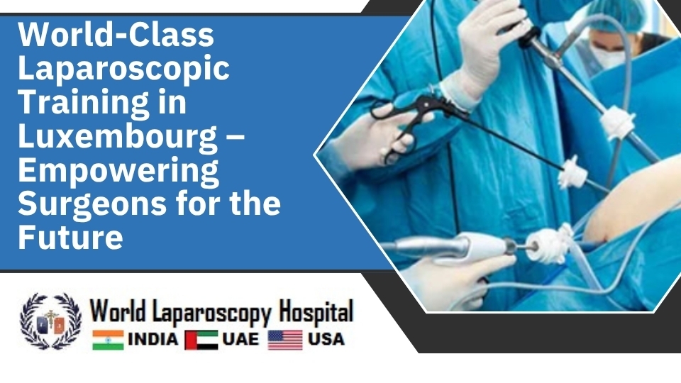 World-Class Laparoscopic Training in Luxembourg – Empowering Surgeons for the Future