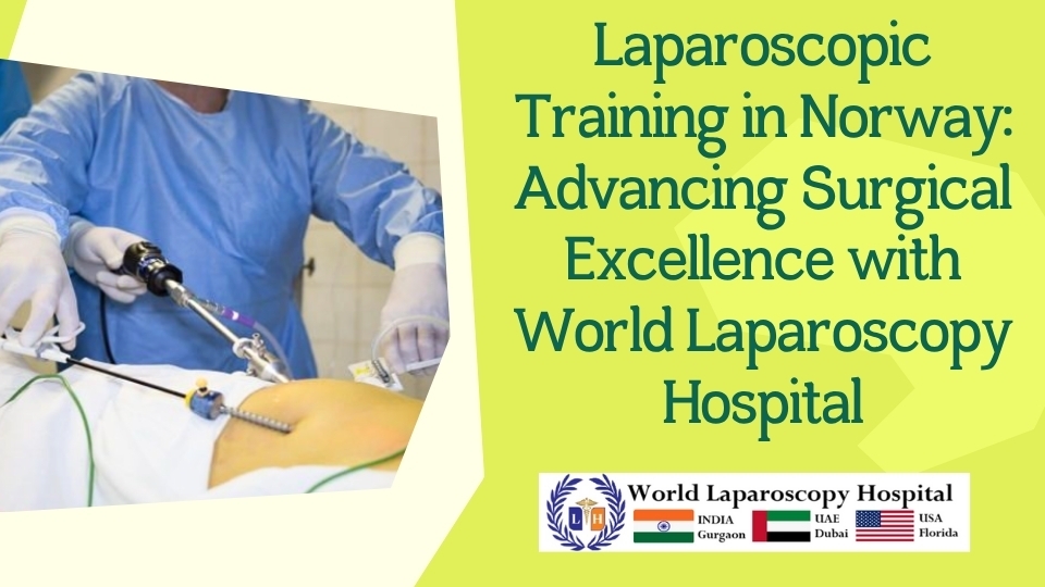 Laparoscopic Training in Norway: Advancing Surgical Excellence with World Laparoscopy Hospital