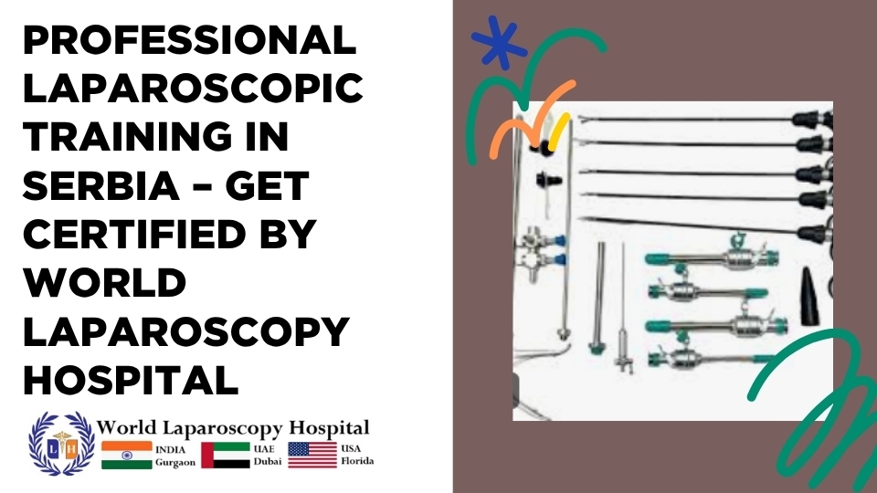 Professional Laparoscopic Training in Serbia – Get Certified by World Laparoscopy Hospital