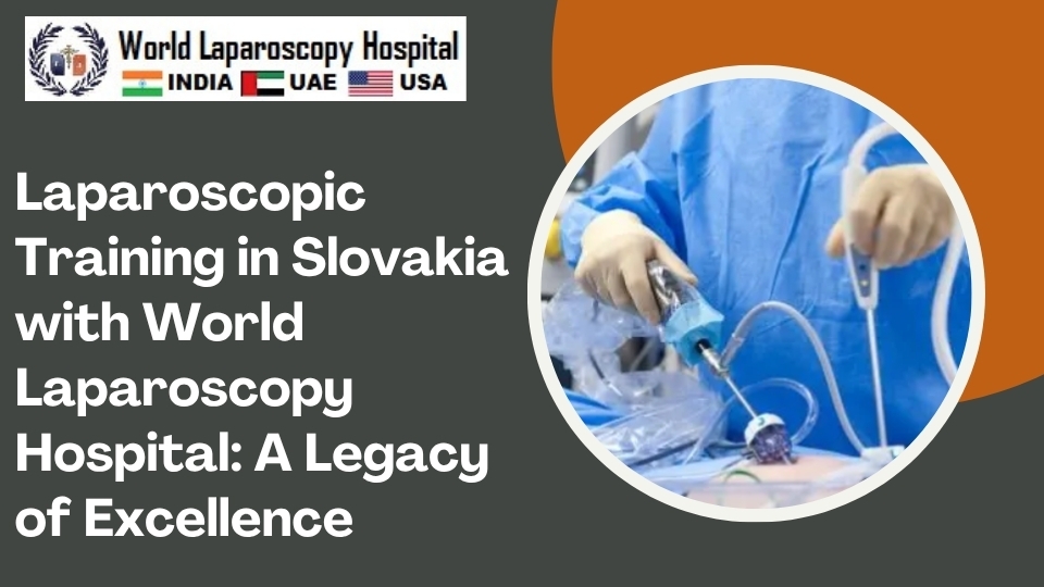 Laparoscopic Training in Slovakia with World Laparoscopy Hospital: A Legacy of Excellence