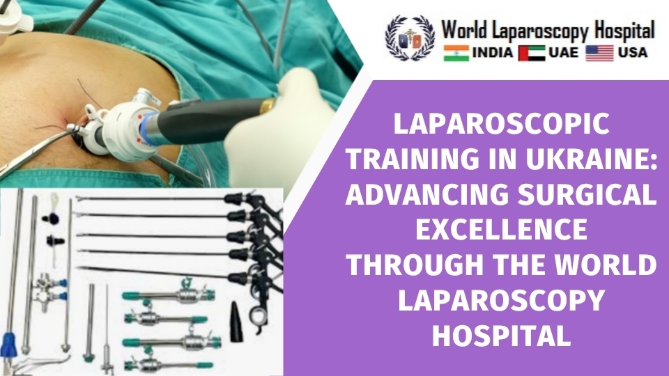Laparoscopic Training in Ukraine: Advancing Surgical Excellence through the World Laparoscopy Hospital