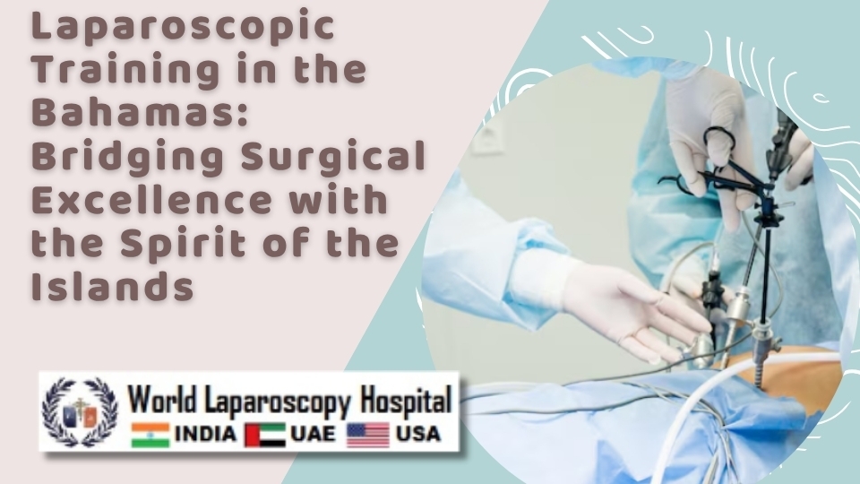Laparoscopic Training in the Bahamas: Bridging Surgical Excellence with the Spirit of the Islands