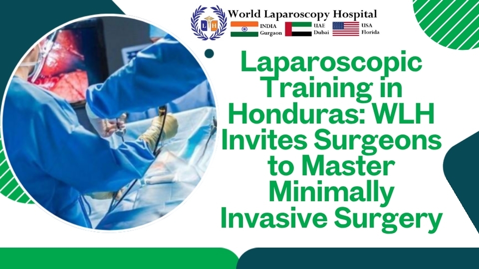 Laparoscopic Training in Honduras: WLH Invites Surgeons to Master Minimally Invasive Surgery