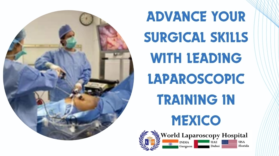Advance Your Surgical Skills with Leading Laparoscopic Training in Mexico