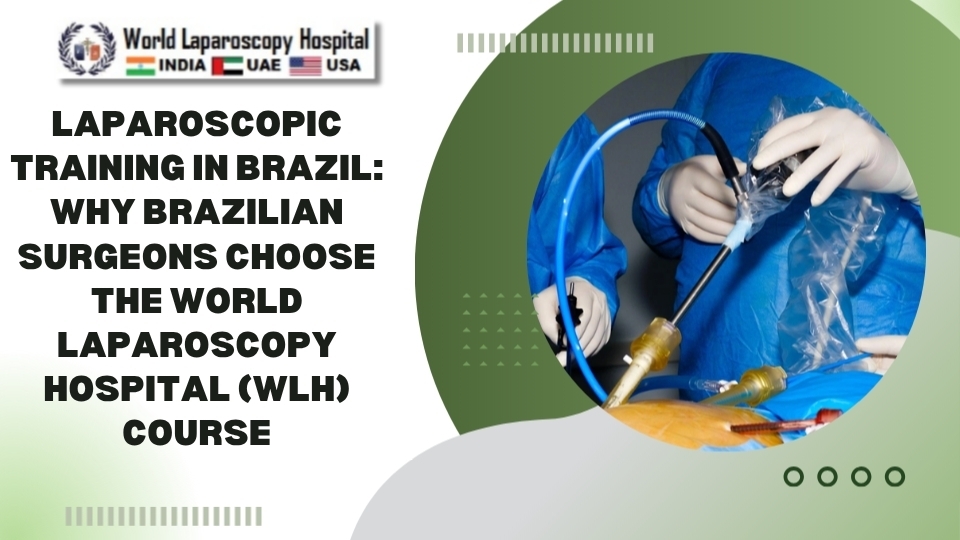 Laparoscopic Training in Brazil: Why Brazilian Surgeons Choose the World Laparoscopy Hospital (WLH) Course