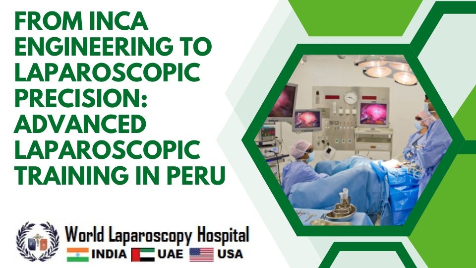From Inca Engineering to Laparoscopic Precision: Advanced Laparoscopic Training in Peru