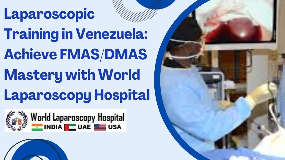 Laparoscopic Training in Venezuela: Achieve FMAS/DMAS Mastery with World Laparoscopy Hospital
