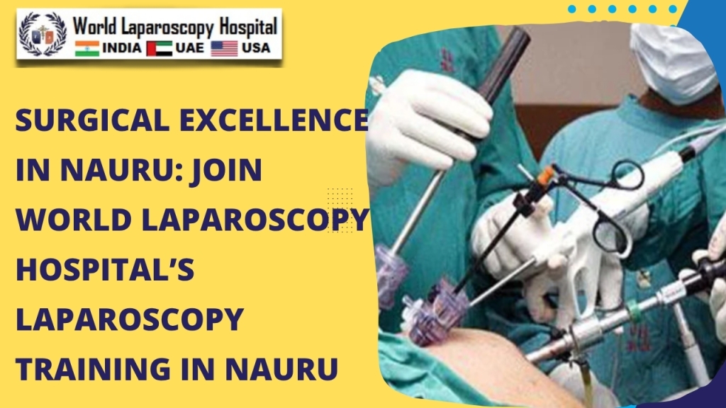 Surgical Excellence in Nauru: Join World Laparoscopy Hospital’s Laparoscopy Training in Nauru
