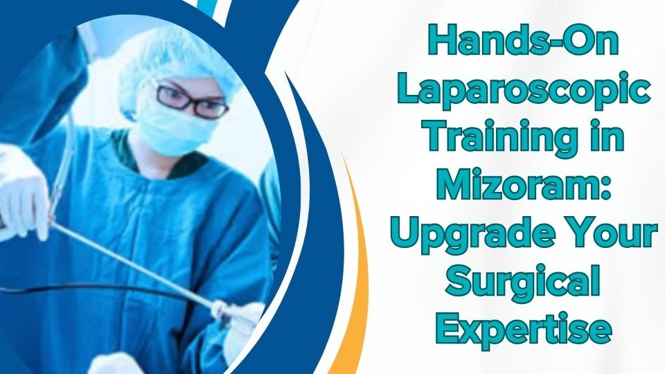 Hands-On Laparoscopic Training in Mizoram: Upgrade Your Surgical Expertise