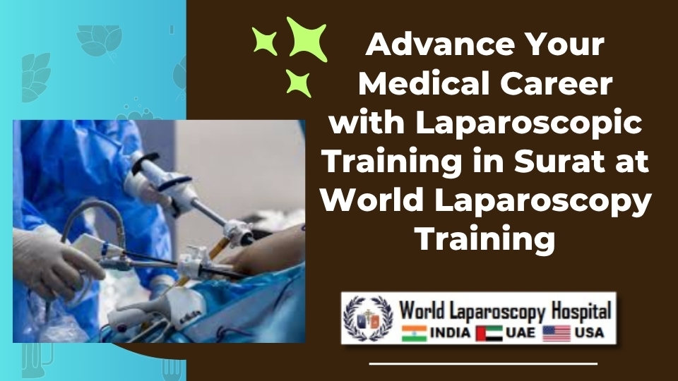 Advance Your Medical Career with Laparoscopic Training in Surat at World Laparoscopy Training