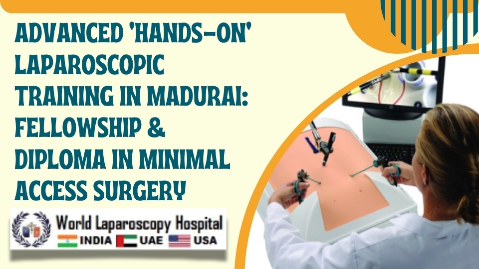 Advanced 'Hands-On' Laparoscopic Training in Madurai: Fellowship & Diploma in Minimal Access Surgery