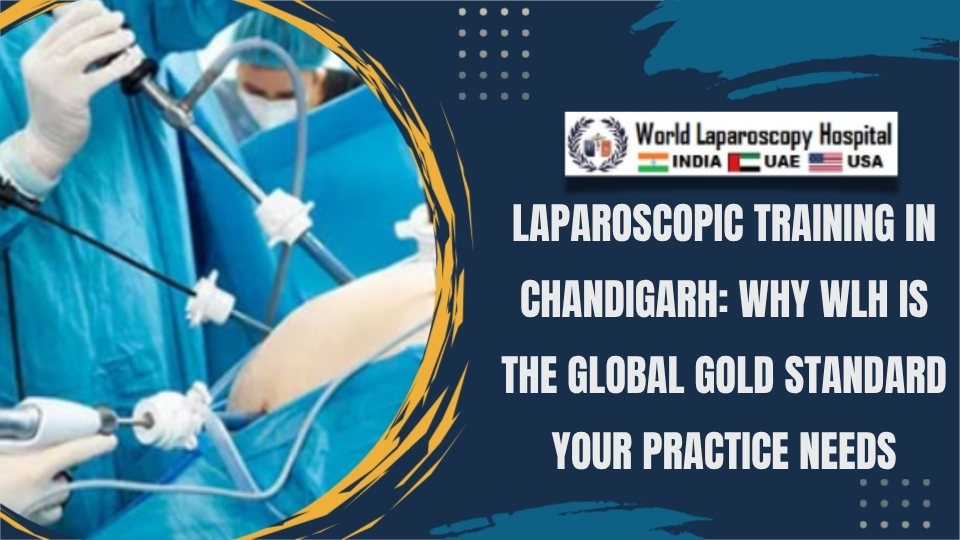 Laparoscopic Training in Chandigarh: Why WLH is the Global Gold Standard Your Practice Needs