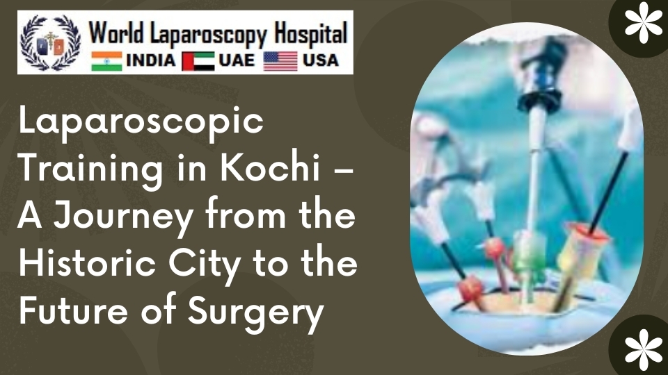 Laparoscopic Training in Kochi – A Journey from the Historic City to the Future of Surgery