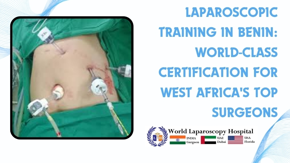 Laparoscopic Training in Benin: World-Class Certification for West Africa's Top Surgeons