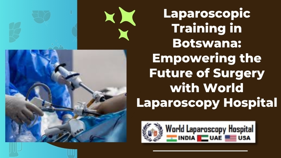 Laparoscopic Training in Botswana: Empowering the Future of Surgery with World Laparoscopy Hospital