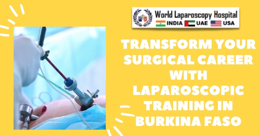 Transform Your Surgical Career with Laparoscopic Training in Burkina Faso