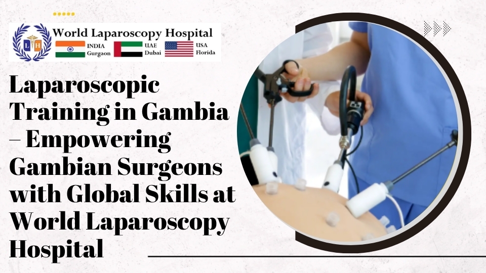 Laparoscopic Training in Gambia – Empowering Gambian Surgeons with Global Skills at World Laparoscopy Hospital