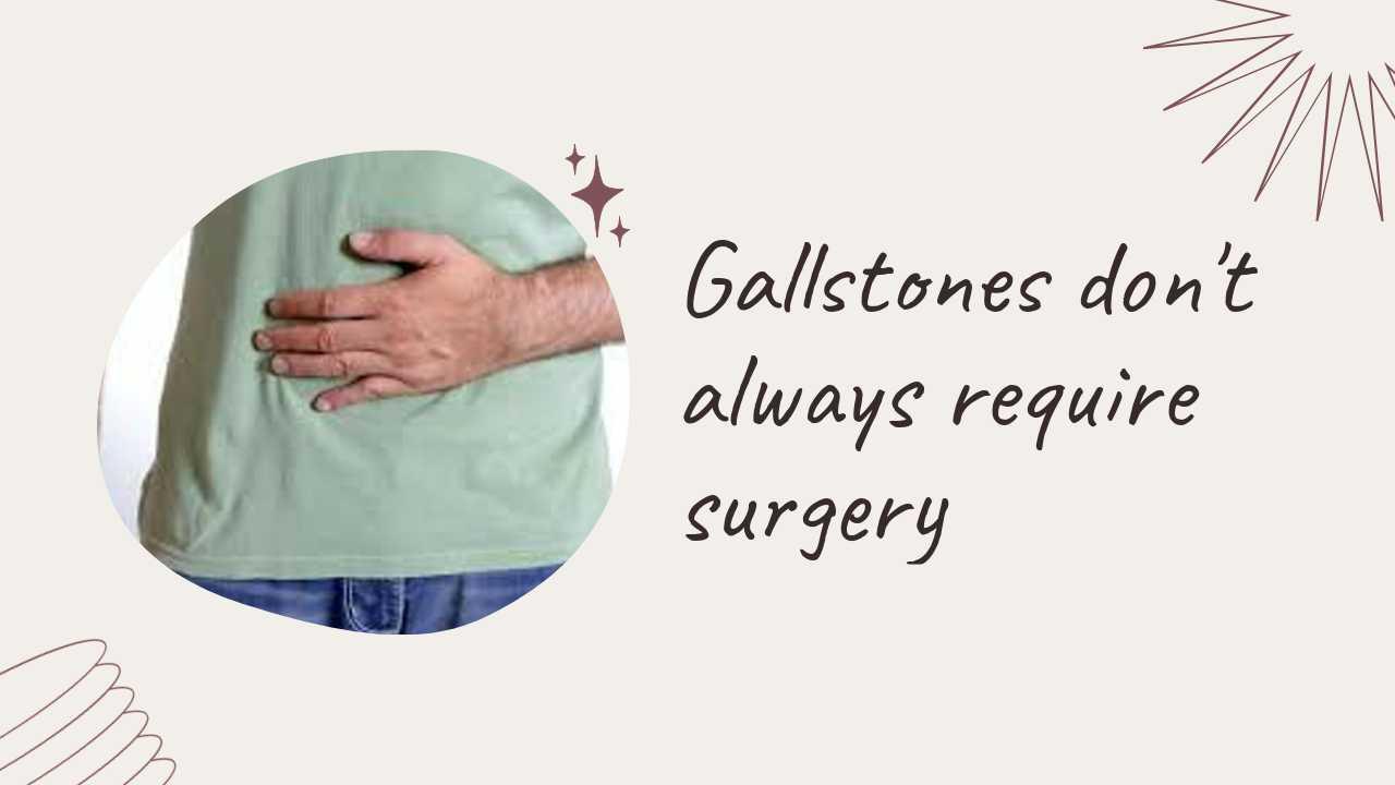 Gallstones don't always require surgical removal